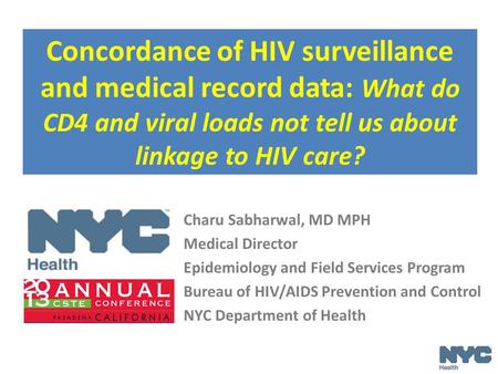 Concordance of HIV surveillance and medical record data: What do CD4 and viral loads not tell us about linkage to HIV care? Charu Sabharwal, MD MPH Medical.