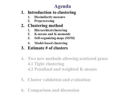 Agenda 1.Introduction to clustering 1.Dissimilarity measure 2.Preprocessing 2.Clustering method 1.Hierarchical clustering 2.K-means and K-memoids 3.Self-organizing.