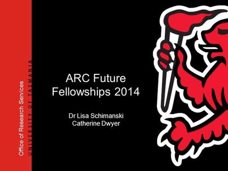 Office of Research Services ARC Future Fellowships 2014 Dr Lisa Schimanski Catherine Dwyer.