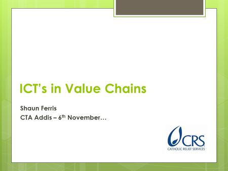 ICT’s in Value Chains Shaun Ferris CTA Addis – 6 th November…