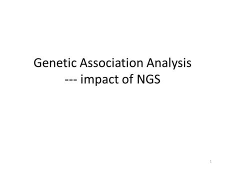 Genetic Association Analysis --- impact of NGS 1.