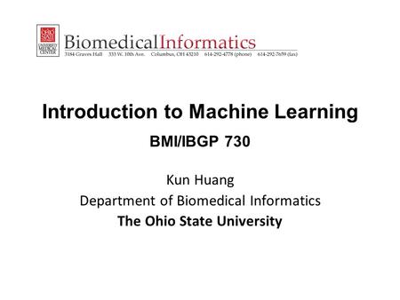 Introduction to Machine Learning BMI/IBGP 730 Kun Huang Department of Biomedical Informatics The Ohio State University.