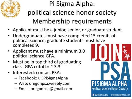Pi Sigma Alpha: political science honor society Membership requirements Applicant must be a junior, senior, or graduate student. Undergraduates must have.