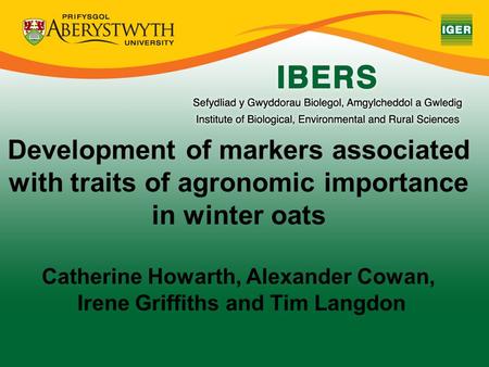 Development of markers associated with traits of agronomic importance in winter oats Catherine Howarth, Alexander Cowan, Irene Griffiths and Tim Langdon.
