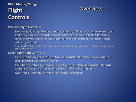 PA46 Malibu/Mirage Flight Controls Overview Primary Flight Controls: Elevator, Rudder and Ailerons are conventional, utilizing dual control wheels and.