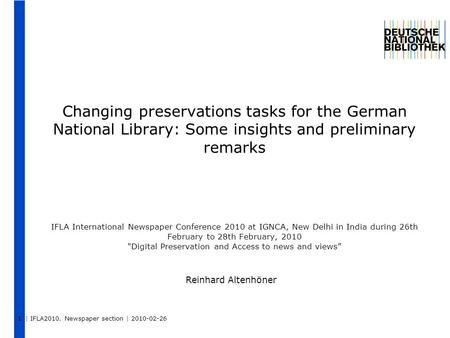 | IFLA2010. Newspaper section | 2010-02-26 Changing preservations tasks for the German National Library: Some insights and preliminary remarks IFLA International.