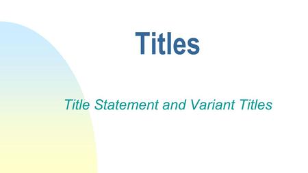 Titles Title Statement and Variant Titles. Title Statement – MARC tag 245 Identifies the resource, including the title proper, other titles, numbering,