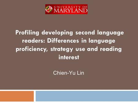 Profiling developing second language readers: Differences in language proficiency, strategy use and reading interest Chien-Yu Lin.
