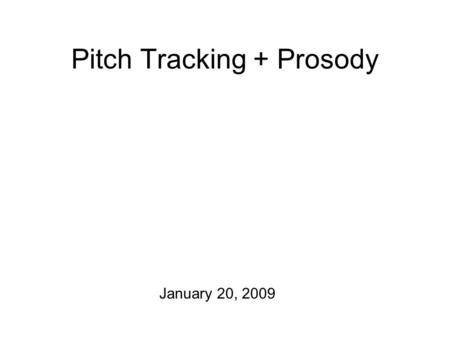 Pitch Tracking + Prosody January 20, 2009 The Plan for Today One announcement: On Thursday, we’ll meet in the Tri-Faculty Computer Lab (SS 018) Section.
