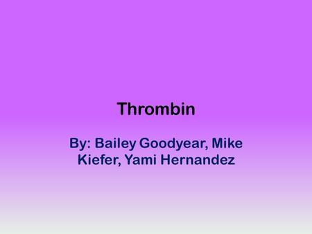 Thrombin By: Bailey Goodyear, Mike Kiefer, Yami Hernandez.