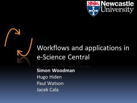 Simon Woodman Hugo Hiden Paul Watson Jacek Cala. Outline 1. What is e-Science Central? 2. Architecture and Features 3. Workflows and Applications.