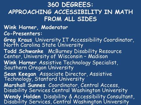 360 DEGREES: APPROACHING ACCESSIBILITY IN MATH FROM ALL SIDES Wink Harner, Moderator Co-Presenters: Greg Kraus University IT Accessibility Coordinator,