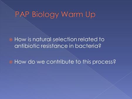  How is natural selection related to antibiotic resistance in bacteria?  How do we contribute to this process?