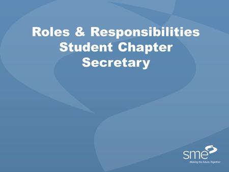 Roles & Responsibilities Student Chapter Secretary.