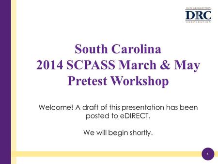 South Carolina 2014 SCPASS March & May Pretest Workshop Welcome! A draft of this presentation has been posted to eDIRECT. We will begin shortly. 1.