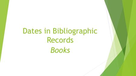Dates in Bibliographic Records Books. Where do you start?  Where on a book do you usually find publication and/or copyright date information?  Title.