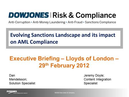 ©2010 Dow Jones & Company Evolving Sanctions Landscape and its impact on AML Compliance Executive Briefing – Lloyds of London – 29 th February 2012 Dan.