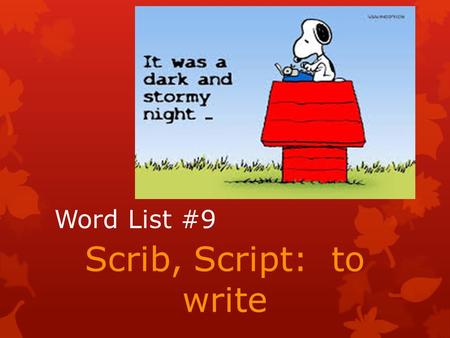 Word List #9 Scrib, Script: to write. To say or write down how someone or something acts, looks or feels; to use adjectives Describe.