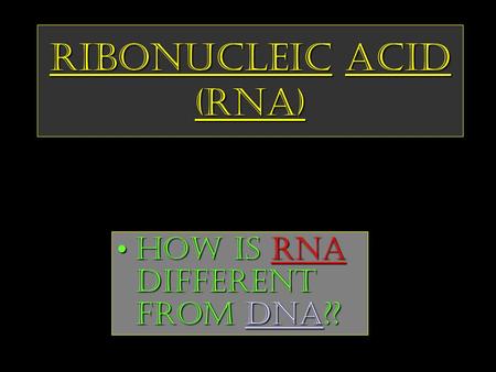 RIBONUCLEIC ACID (RNA) HOW IS RNA DIFFERENT FROM DNA??HOW IS RNA DIFFERENT FROM DNA??
