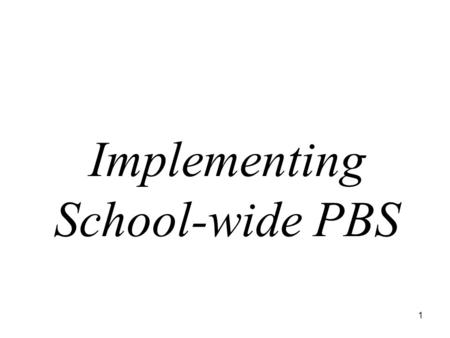 1 Implementing School-wide PBS. 2 Objectives Identify tools to help implementation in your school Identify the focus of your initial team meetings Identify.