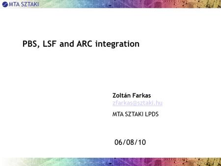 06/08/10 PBS, LSF and ARC integration Zoltán Farkas MTA SZTAKI LPDS.