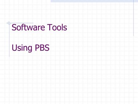 Software Tools Using PBS. Software tools Portland compilers pgf77 pgf90 pghpf pgcc pgCC Portland debugger GNU compilers g77 gcc Intel ifort icc.