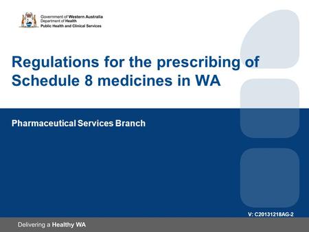 Regulations for the prescribing of Schedule 8 medicines in WA Pharmaceutical Services Branch V: C20131218AG-2.