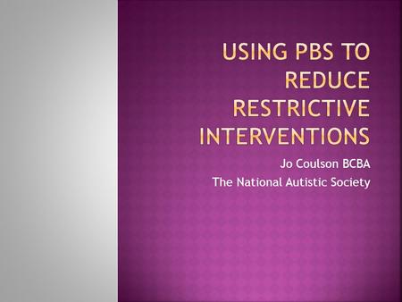 Jo Coulson BCBA The National Autistic Society.  What is PBS  Nancy  History  functional assessment  Interventions  Outcome  ABC analysis and interventions.
