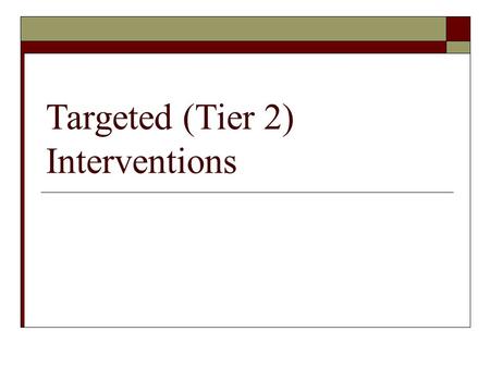 Targeted (Tier 2) Interventions. Universal Interventions: School-/Classroom- Wide Systems for All Students, Staff, & Settings Targeted Group Interventions: