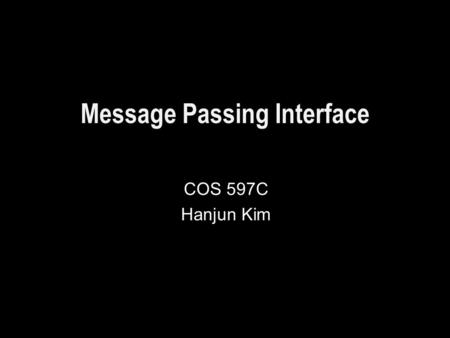 Message Passing Interface COS 597C Hanjun Kim. Princeton University Serial Computing 1k pieces puzzle Takes 10 hours.