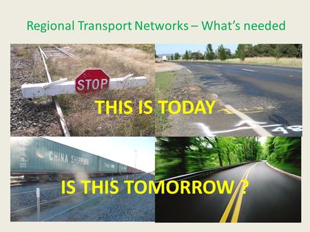 Regional Transport Networks – What’s needed THIS IS TODAY IS THIS TOMORROW ?