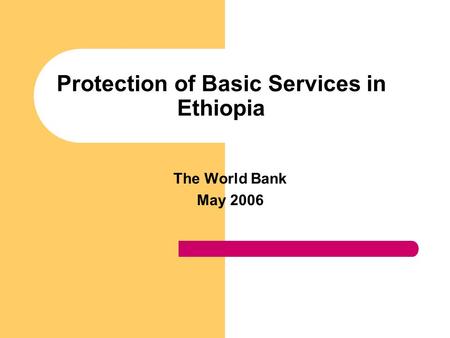 Protection of Basic Services in Ethiopia The World Bank May 2006.