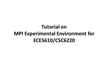 Tutorial on MPI Experimental Environment for ECE5610/CSC6220 1.