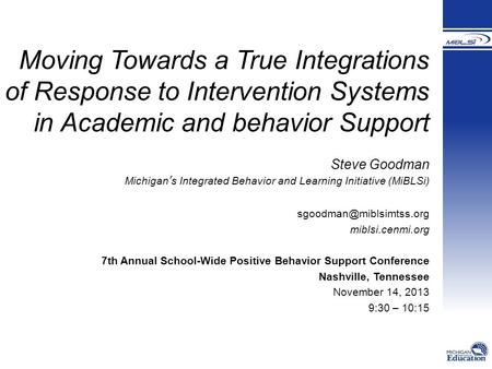 Moving Towards a True Integrations of Response to Intervention Systems in Academic and behavior Support Steve Goodman Michigan’s Integrated Behavior and.