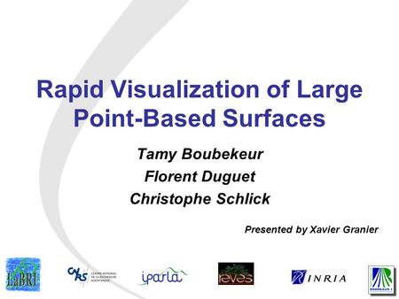 Rapid Visualization of Large Point-Based Surfaces Tamy Boubekeur Florent Duguet Christophe Schlick Presented by Xavier Granier.