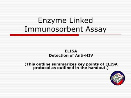 Enzyme Linked Immunosorbent Assay ELISA Detection of Anti-HIV (This outline summarizes key points of ELISA protocol as outlined in the handout.)