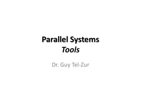 Parallel Systems Parallel Systems Tools Dr. Guy Tel-Zur.