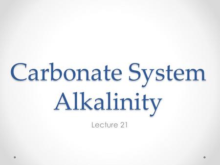 Carbonate System Alkalinity Lecture 21. TOTH TOTH is the total amount of component H +, rather than the total of the species H +. o Every species containing.
