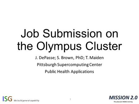 ISG We build general capability Job Submission on the Olympus Cluster J. DePasse; S. Brown, PhD; T. Maiden Pittsburgh Supercomputing Center Public Health.