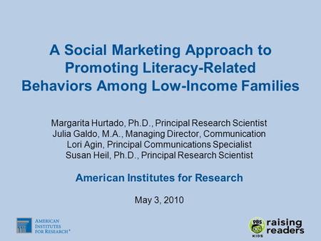 A Social Marketing Approach to Promoting Literacy-Related Behaviors Among Low-Income Families Margarita Hurtado, Ph.D., Principal Research Scientist Julia.