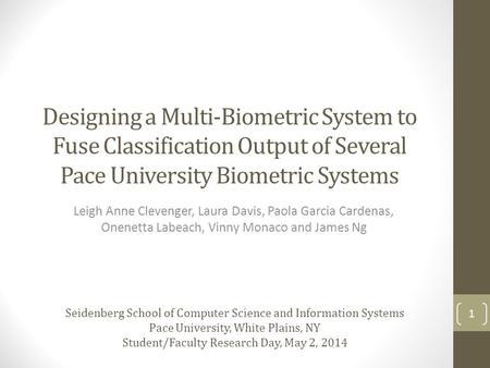 Designing a Multi-Biometric System to Fuse Classification Output of Several Pace University Biometric Systems Leigh Anne Clevenger, Laura Davis, Paola.