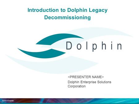 © 2013 Dolphin. Can you Continue to Ignore Data Encryption in SAP? Introduction to Dolphin Legacy Decommissioning Dolphin Enterprise Solutions Corporation.