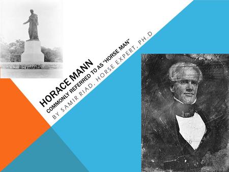 HORACE MANN COMMONLY REFERRED TO AS “HORSE MAN” BY SAMIR RIAD, HORSE EXPERT, PH.D.