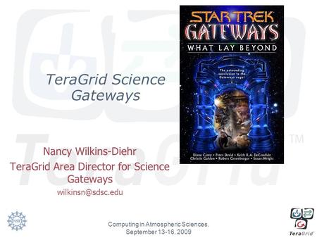 TeraGrid Science Gateways Nancy Wilkins-Diehr TeraGrid Area Director for Science Gateways Computing in Atmospheric Sciences, September.