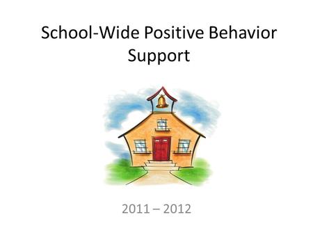 School-Wide Positive Behavior Support 2011 – 2012.