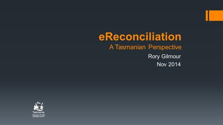 EReconciliation A Tasmanian Perspective Rory Gilmour Nov 2014 Department of Health and Human Services.