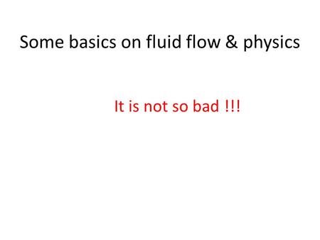 Some basics on fluid flow & physics It is not so bad !!!
