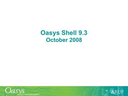 LS-DYNA ENVIRONMENT Oasys Shell 9.3 October 2008.