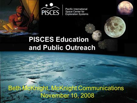 PISCES Education and Public Outreach Beth McKnight, McKnight Communications November 10, 2008.