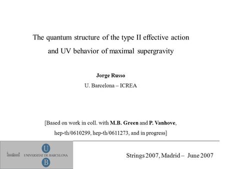 The quantum structure of the type II effective action and UV behavior of maximal supergravity Jorge Russo U. Barcelona – ICREA [Based on work in coll.